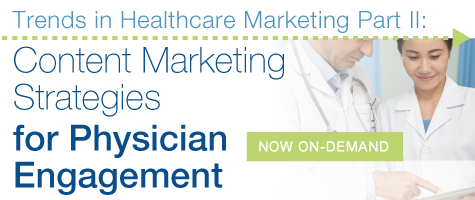 Trends in Healthcare Marketing Part II: Content Marketing Strategies for Physician Engagement