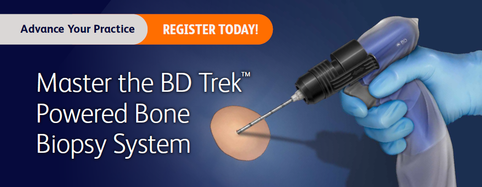 Advance Your Practice, Register Today, Master the BD Trek™ Powered Bone Biopsy System